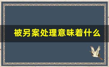 被另案处理意味着什么