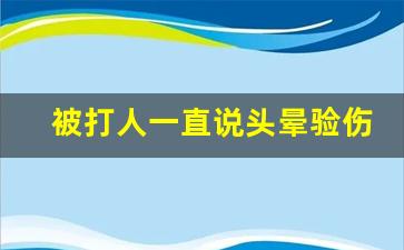 被打人一直说头晕验伤没事_被打头晕是轻微伤吗