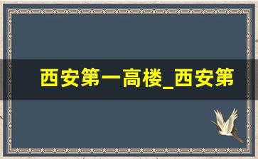 西安第一高楼_西安第一高楼周边环境