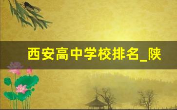 西安高中学校排名_陕西高中100强排名