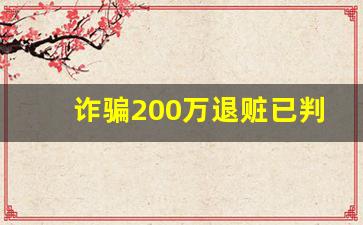 诈骗200万退赃已判刑案例_派出所如何认定诈骗