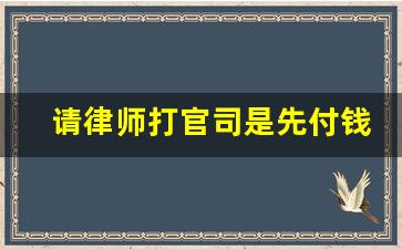 请律师打官司是先付钱吗_律师费用计算方式