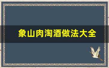 象山肉淘酒做法大全