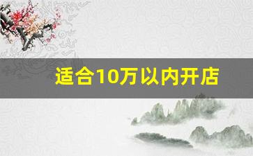 适合10万以内开店