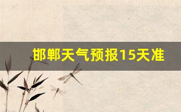 邯郸天气预报15天准确率高_河北邯郸未来天气