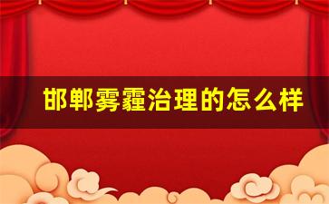 邯郸雾霾治理的怎么样_雾霾怎么解决