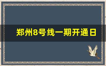 郑州8号线一期开通日期_13号线二期2024年