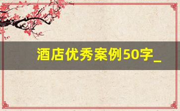 酒店优秀案例50字_酒店优秀服务案例简短