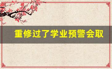 重修过了学业预警会取消吗_大学学业预警检讨书800字