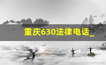 重庆630法律电话_重庆市630新闻记者电话