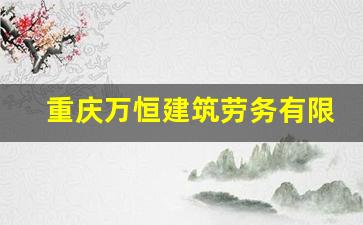 重庆万恒建筑劳务有限公司_重庆兴圆建设工程有限公司