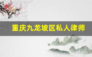 重庆九龙坡区私人律师联系电话_九龙坡区哪家律师事务所正规一点