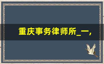 重庆事务律师所_一,律师事务所及律师