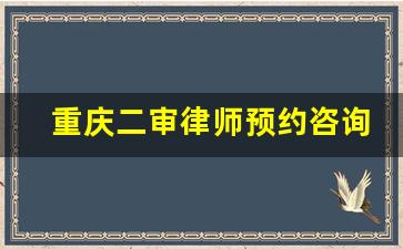 重庆二审律师预约咨询_二审不请律师胜诉大不