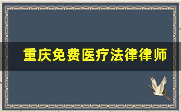 重庆免费医疗法律律师_医疗纠纷案件律师