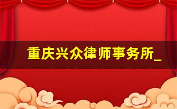 重庆兴众律师事务所_重庆观新律师事务所