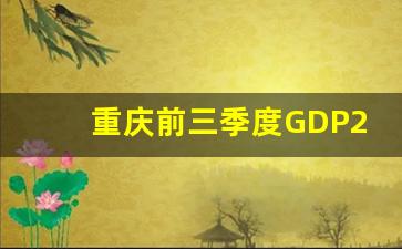 重庆前三季度GDP2023_重庆2023年GDP能突破3万亿吗