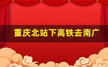 重庆北站下高铁去南广场_重庆北站南广场怎么走