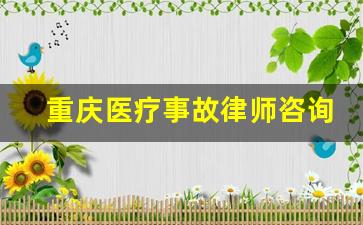 重庆医疗事故律师咨询_医疗事故代理律师