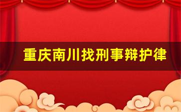 重庆南川找刑事辩护律师费用多少_律师办案费用