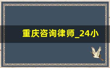 重庆咨询律师_24小时律师在线咨询