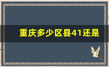 重庆多少区县41还是40_重庆40个区县