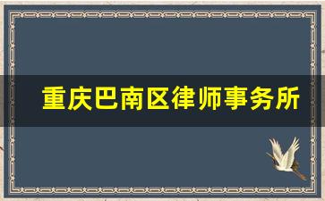 重庆巴南区律师事务所咨询免费_重庆李家沱有没有律师所