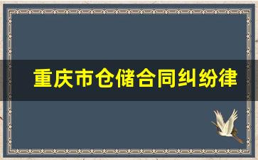 重庆市仓储合同纠纷律师有哪些_重庆市律师协会