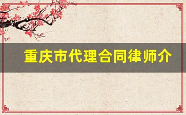 重庆市代理合同律师介绍_代理合同