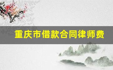 重庆市借款合同律师费用多少