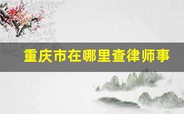 重庆市在哪里查律师事务所信用信息_重庆市律师协会官网