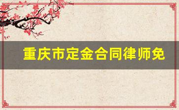 重庆市定金合同律师免费咨询