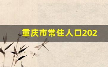 重庆市常住人口2020总人数口_重庆总人口2020总人数口