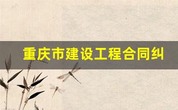 重庆市建设工程合同纠纷律师推荐_重庆立万律师事务所