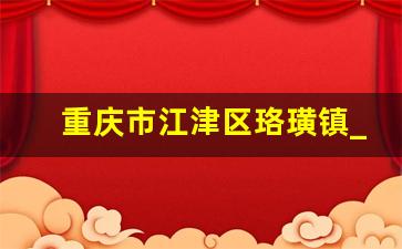 重庆市江津区珞璜镇_江津区珞璜镇最新规划