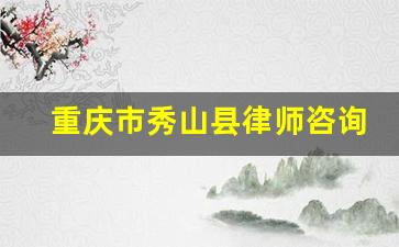 重庆市秀山县律师咨询电话_秀山律师事务所咨询