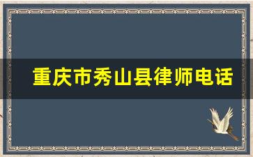 重庆市秀山县律师电话号码多少_璧山律师事务所电话