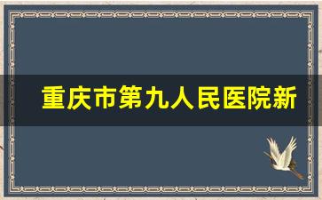 重庆市第九人民医院新院_两江新区三甲医院有哪些