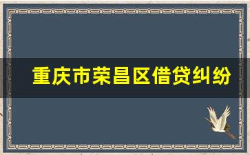 重庆市荣昌区借贷纠纷律师_重庆市荣昌律师咨询