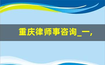 重庆律师事咨询_一,律师事务所及律师