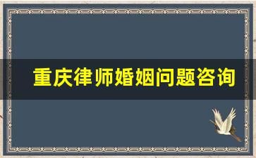 重庆律师婚姻问题咨询在线_律师事务所婚姻咨询