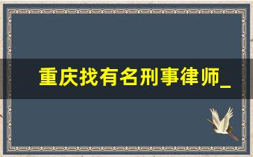 重庆找有名刑事律师_好一点的律师事务所