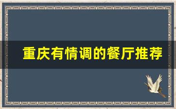 重庆有情调的餐厅推荐_重庆环境最好的餐厅