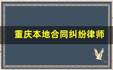 重庆本地合同纠纷律师费怎么算_重庆律师刑事案收费标准