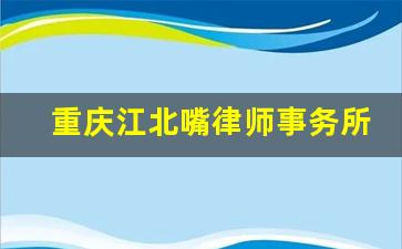 重庆江北嘴律师事务所有哪些