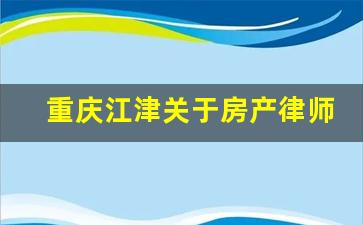 重庆江津关于房产律师免费咨询