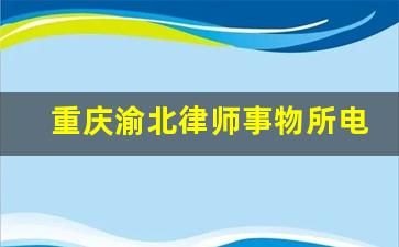 重庆渝北律师事物所电话