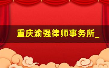 重庆渝强律师事务所_重庆市律师事务所