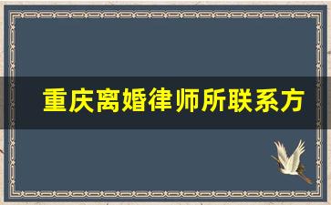 重庆离婚律师所联系方式_离婚律师号码是多少