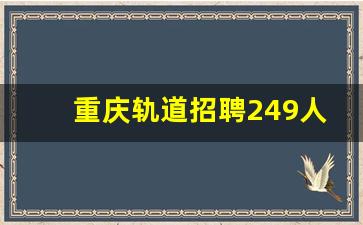 重庆轨道招聘249人